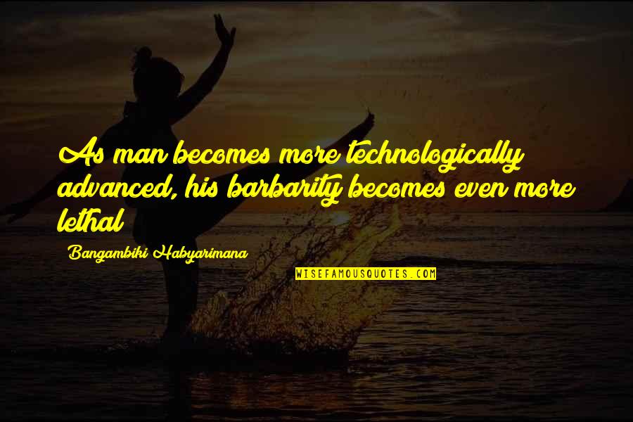 Jungle Man Quotes By Bangambiki Habyarimana: As man becomes more technologically advanced, his barbarity