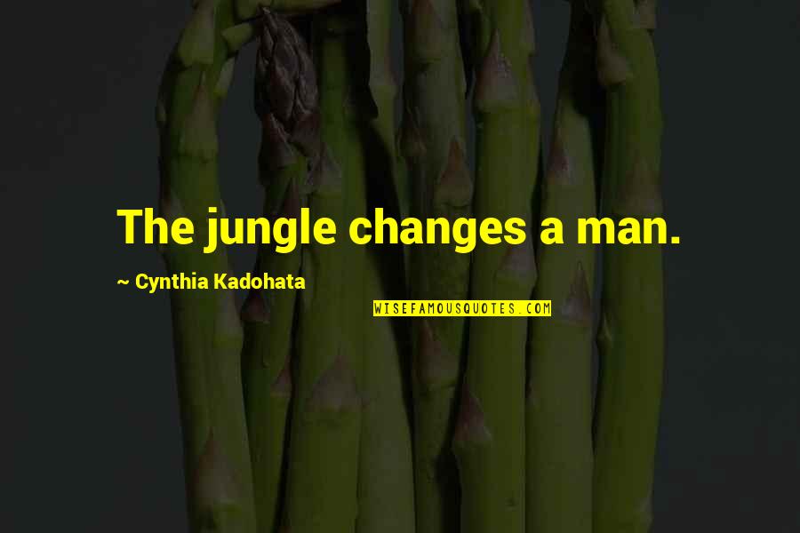 Jungle Man Quotes By Cynthia Kadohata: The jungle changes a man.