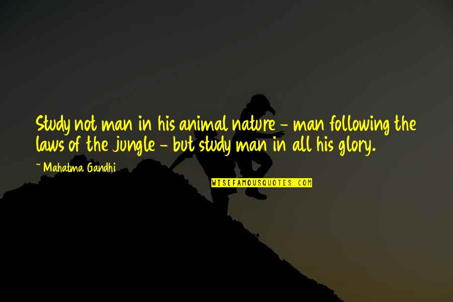 Jungle Man Quotes By Mahatma Gandhi: Study not man in his animal nature -