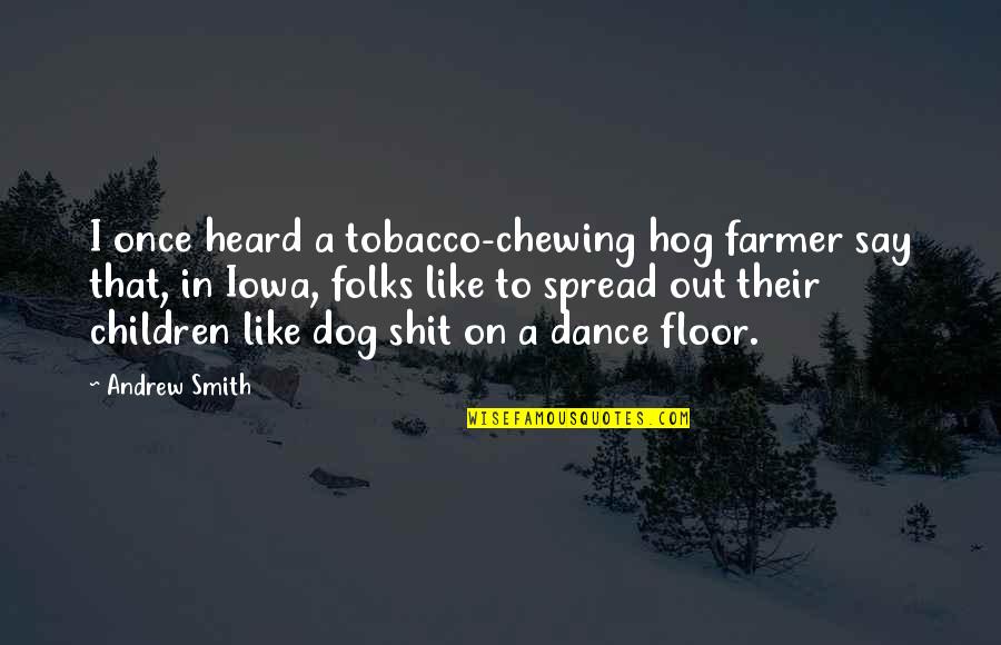 Jungle Quotes By Andrew Smith: I once heard a tobacco-chewing hog farmer say