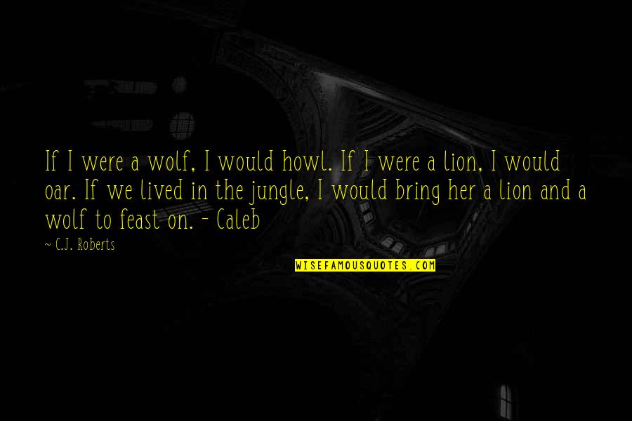 Jungle Quotes By C.J. Roberts: If I were a wolf, I would howl.