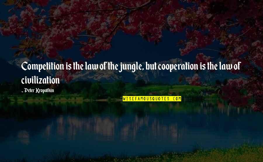 Jungle Quotes By Peter Kropotkin: Competition is the law of the jungle, but