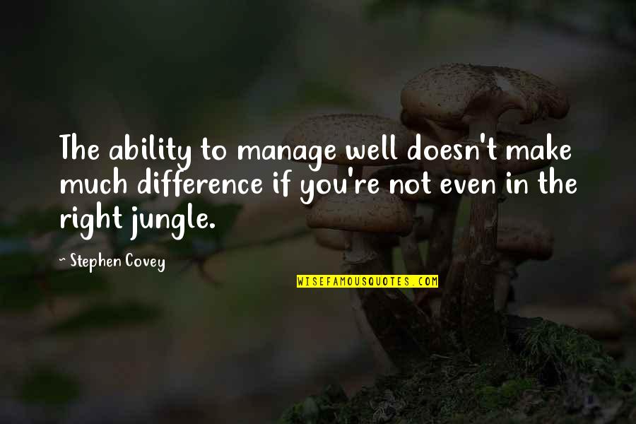 Jungle Quotes By Stephen Covey: The ability to manage well doesn't make much