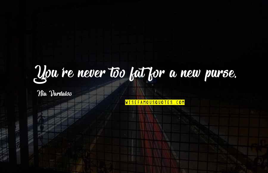 Jungle Theme Party Quotes By Nia Vardalos: You're never too fat for a new purse.