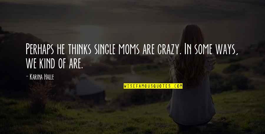 Jungle Time Quotes By Karina Halle: Perhaps he thinks single moms are crazy. In
