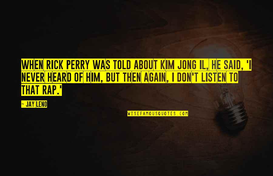 Jungmeyer Dentist Quotes By Jay Leno: When Rick Perry was told about Kim Jong