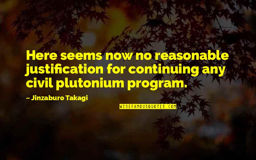 Jungova Teorie Quotes By Jinzaburo Takagi: Here seems now no reasonable justification for continuing