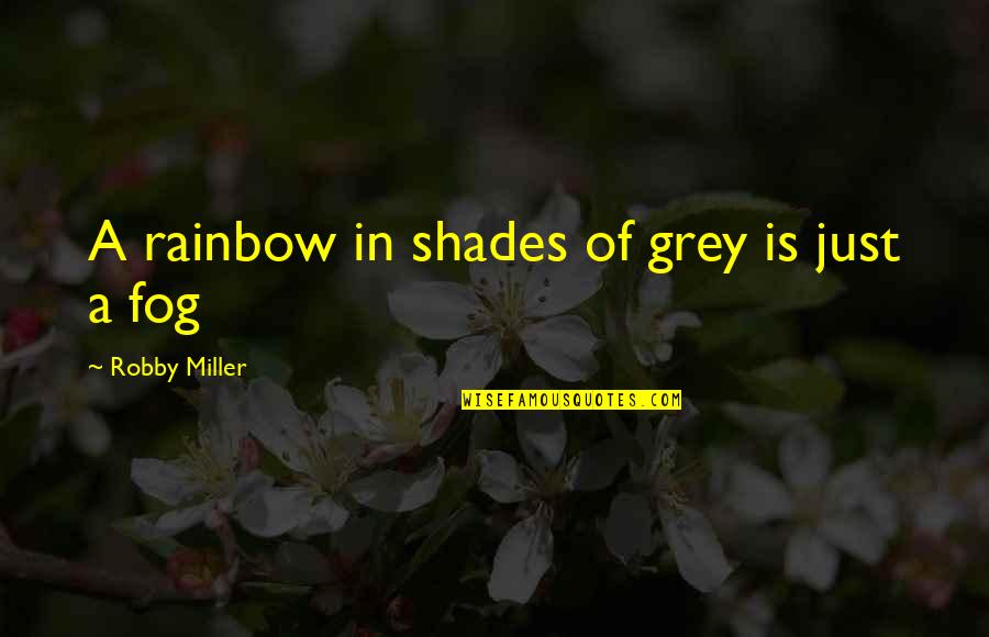 Jungquist June Quotes By Robby Miller: A rainbow in shades of grey is just
