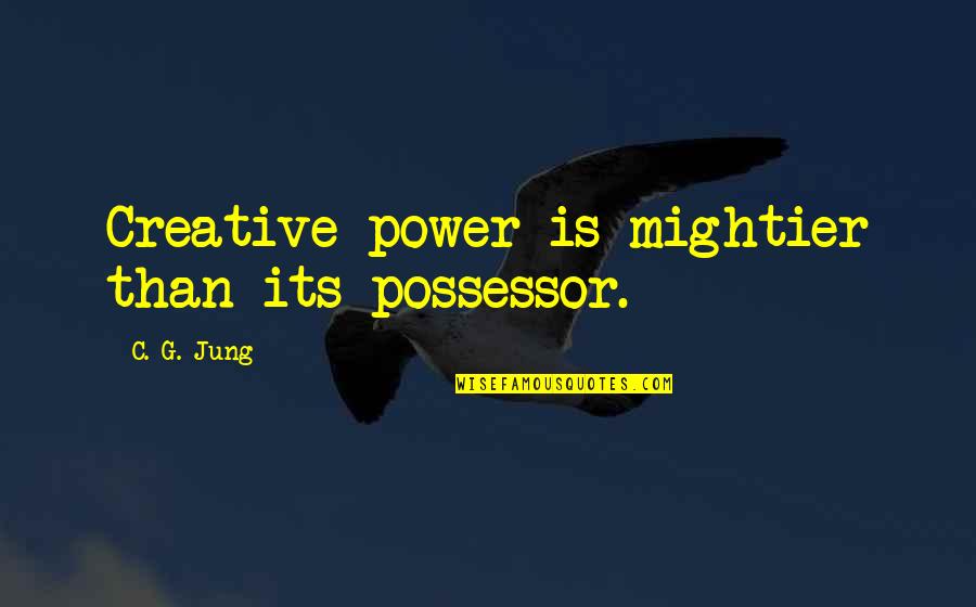 Jung's Quotes By C. G. Jung: Creative power is mightier than its possessor.