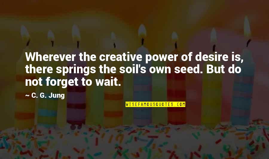 Jung's Quotes By C. G. Jung: Wherever the creative power of desire is, there