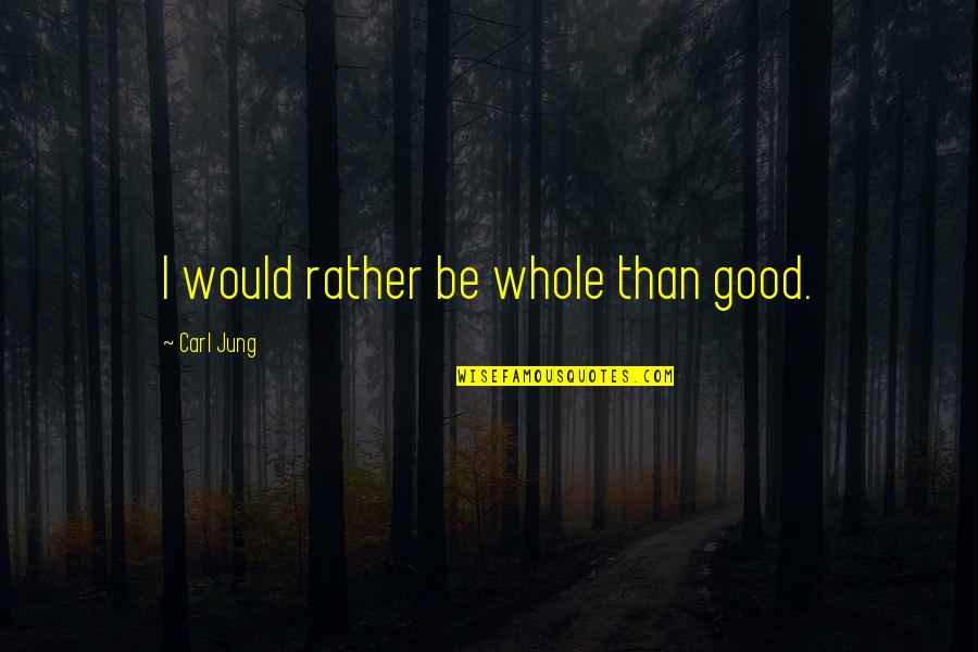 Jung's Quotes By Carl Jung: I would rather be whole than good.