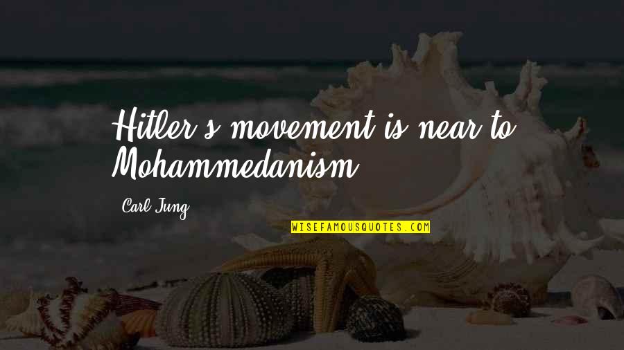 Jung's Quotes By Carl Jung: Hitler's movement is near to Mohammedanism.