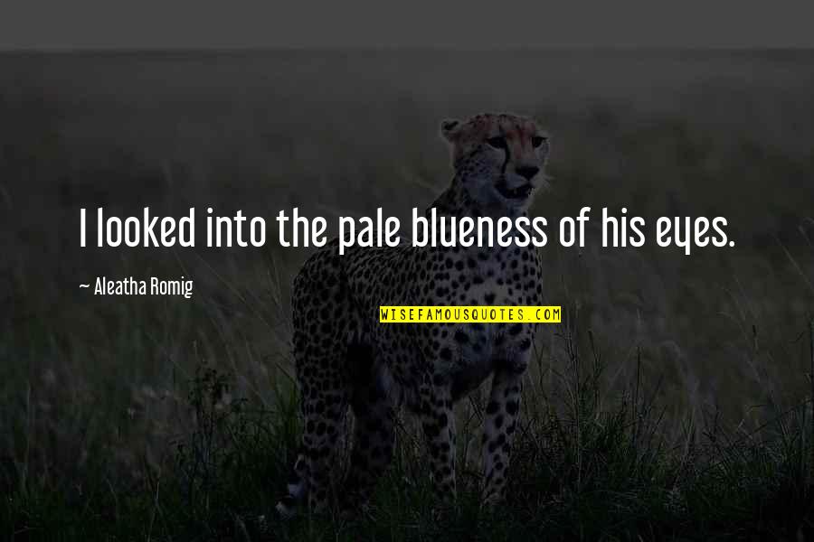 Junhee Lee Quotes By Aleatha Romig: I looked into the pale blueness of his Junhee Lee Quotes By Aleatha Romig: I looked into the pale blueness of his