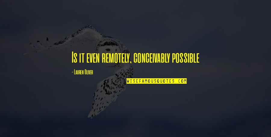 Junhee Lee Quotes By Lauren Oliver: Is it even remotely, conceivably possible Junhee Lee Quotes By Lauren Oliver: Is it even remotely, conceivably possible