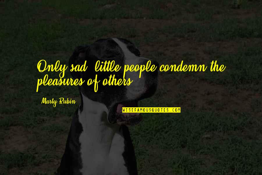 Junhong Kpop Quotes By Marty Rubin: Only sad, little people condemn the pleasures of Junhong Kpop Quotes By Marty Rubin: Only sad, little people condemn the pleasures of