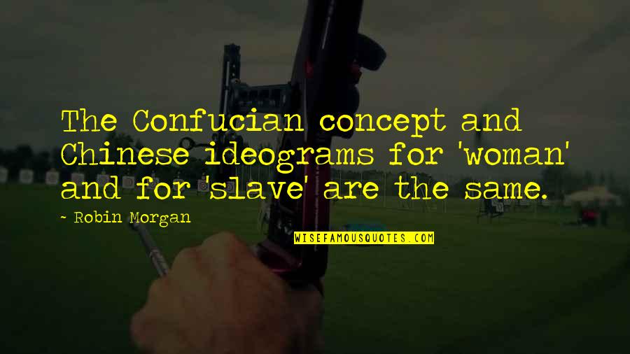 Junichi Hashiba Quotes By Robin Morgan: The Confucian concept and Chinese ideograms for 'woman' Junichi Hashiba Quotes By Robin Morgan: The Confucian concept and Chinese ideograms for 'woman'