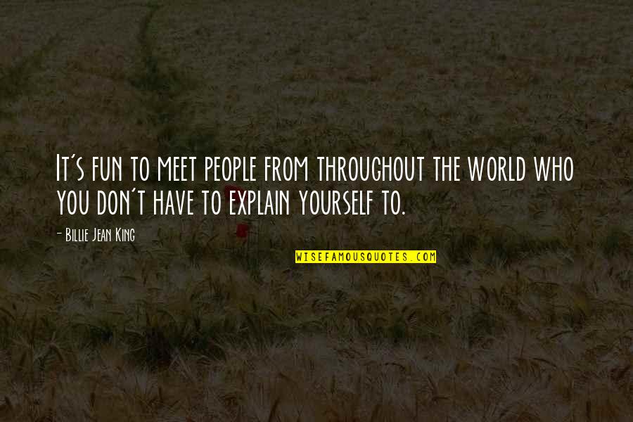 Junichi Quotes By Billie Jean King: It's fun to meet people from throughout the