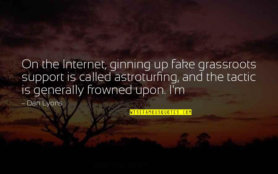Junichiro Sekino Quotes By Dan Lyons: On the Internet, ginning up fake grassroots support Junichiro Sekino Quotes By Dan Lyons: On the Internet, ginning up fake grassroots support