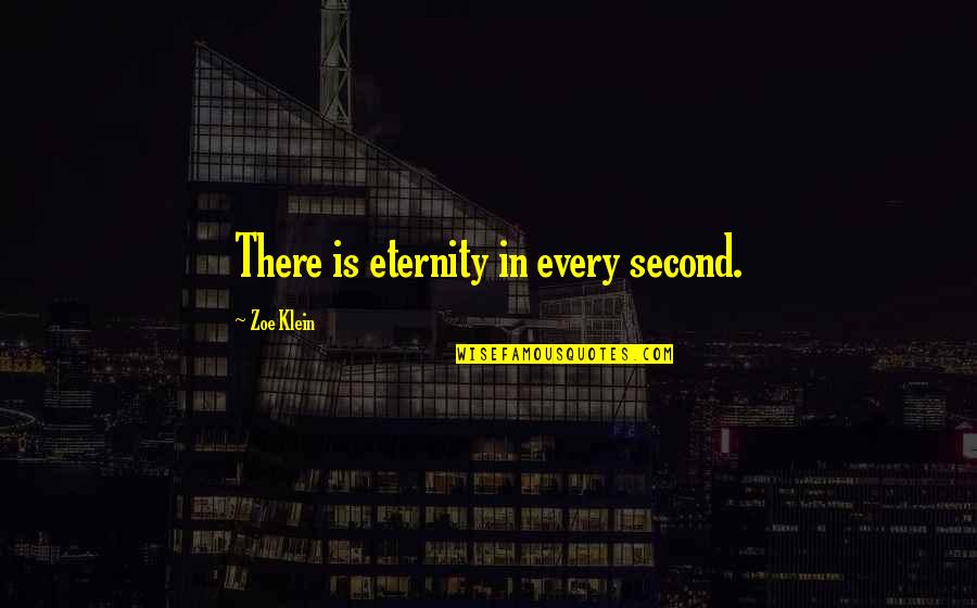 Juniden Quotes By Zoe Klein: There is eternity in every second. Juniden Quotes By Zoe Klein: There is eternity in every second.