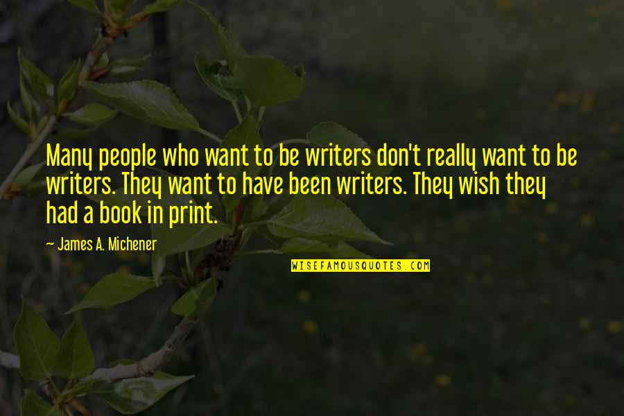 Junin 24 Quotes By James A. Michener: Many people who want to be writers don't