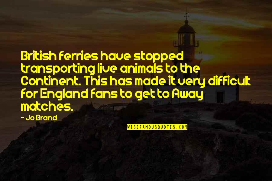 Juninho Bacuna Quotes By Jo Brand: British ferries have stopped transporting live animals to Juninho Bacuna Quotes By Jo Brand: British ferries have stopped transporting live animals to