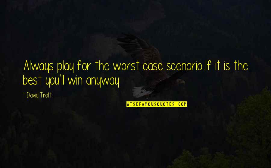Juninho Quotes By David Trott: Always play for the worst case scenario..If it