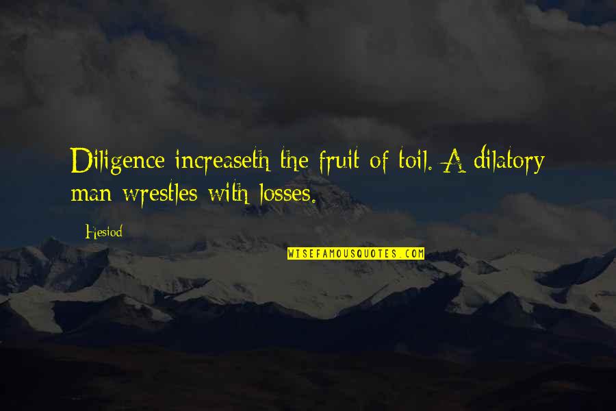 Junior Bevil Quotes By Hesiod: Diligence increaseth the fruit of toil. A dilatory