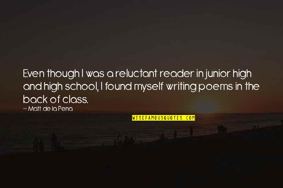 Junior Class Quotes By Matt De La Pena: Even though I was a reluctant reader in