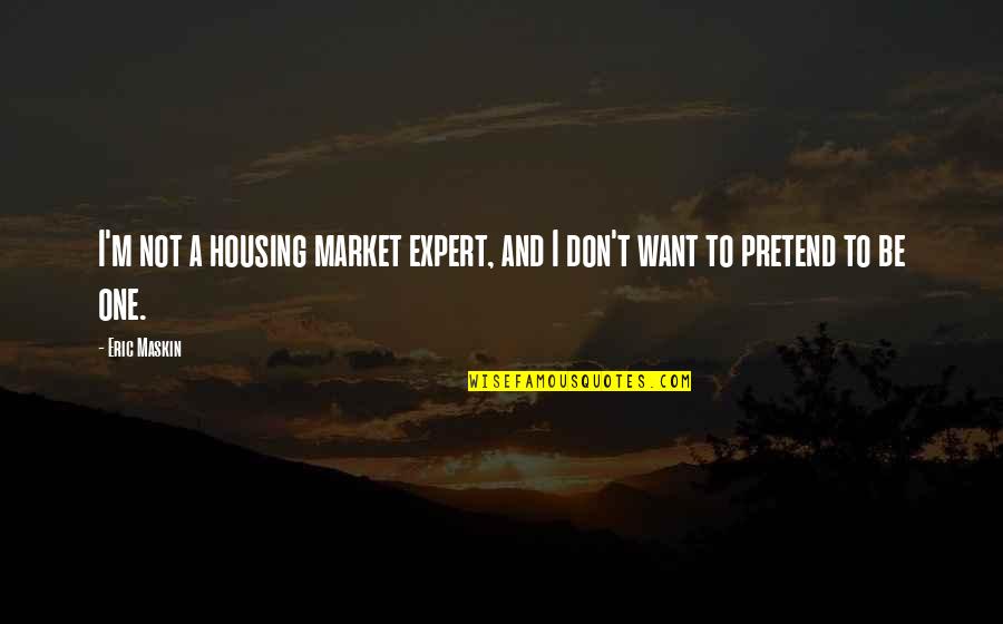 Junior High Inspirational Quotes By Eric Maskin: I'm not a housing market expert, and I