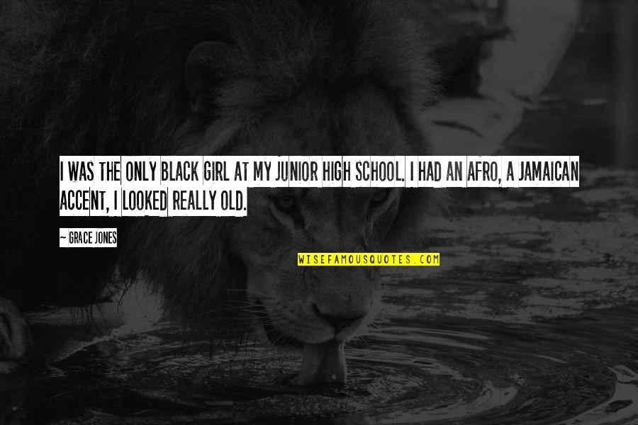 Junior High School Quotes By Grace Jones: I was the only black girl at my