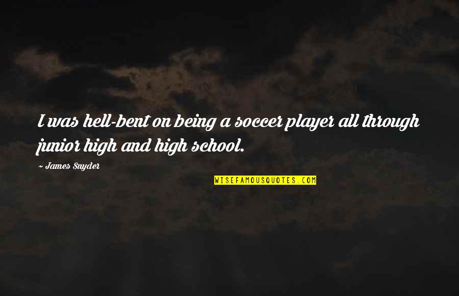 Junior High School Quotes By James Snyder: I was hell-bent on being a soccer player