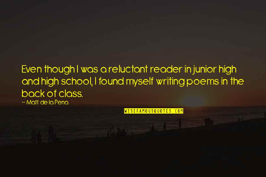 Junior High School Quotes By Matt De La Pena: Even though I was a reluctant reader in