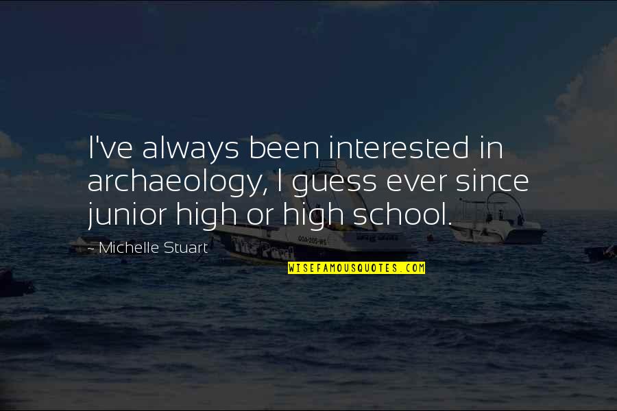 Junior High School Quotes By Michelle Stuart: I've always been interested in archaeology, I guess