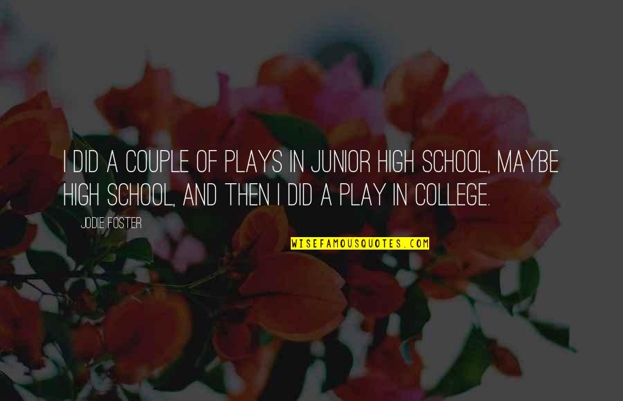 Junior In High School Quotes By Jodie Foster: I did a couple of plays in junior Junior In High School Quotes By Jodie Foster: I did a couple of plays in junior