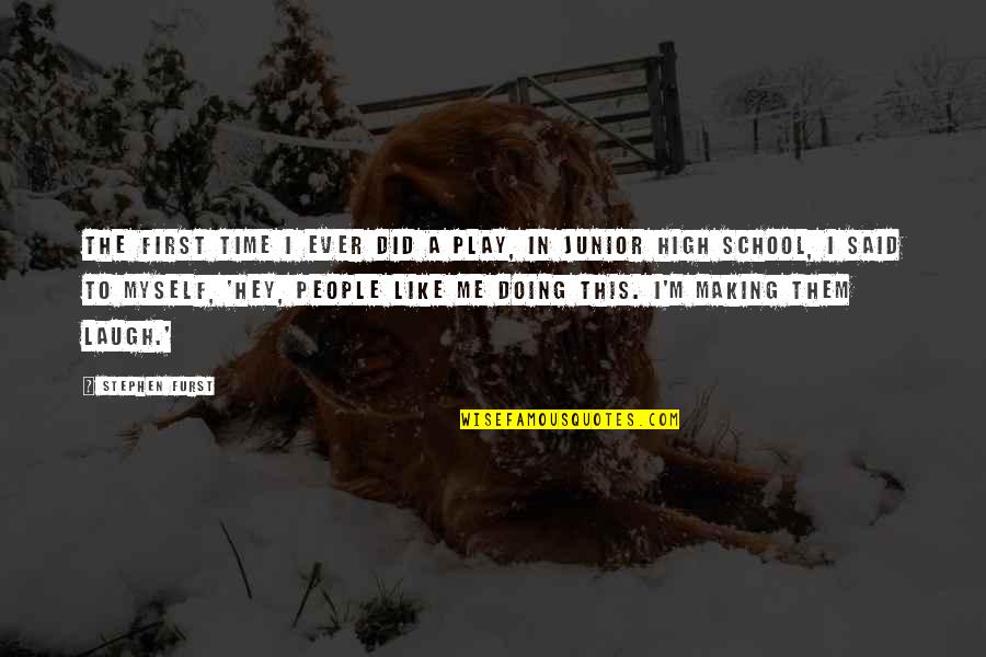 Junior In High School Quotes By Stephen Furst: The first time I ever did a play, Junior In High School Quotes By Stephen Furst: The first time I ever did a play,