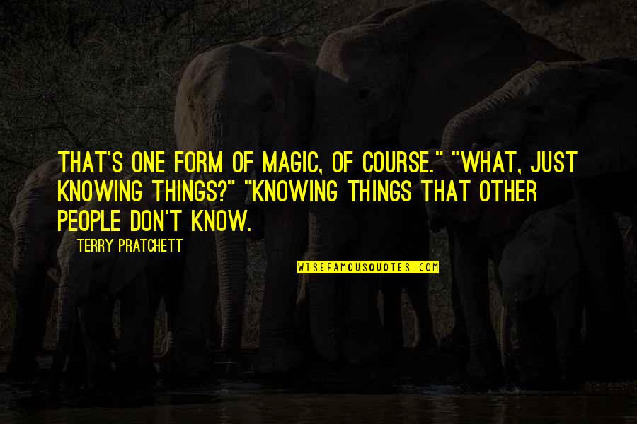Junior League Quotes By Terry Pratchett: That's one form of magic, of course." "What,