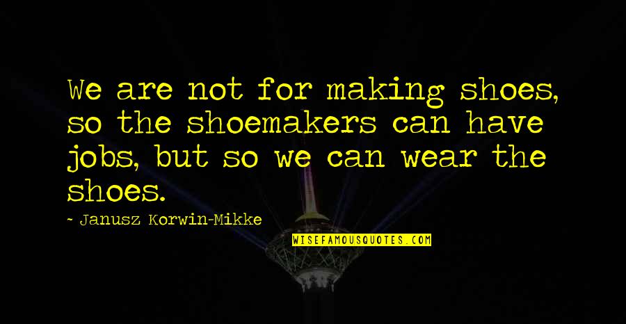 Junior Mint Quotes By Janusz Korwin-Mikke: We are not for making shoes, so the