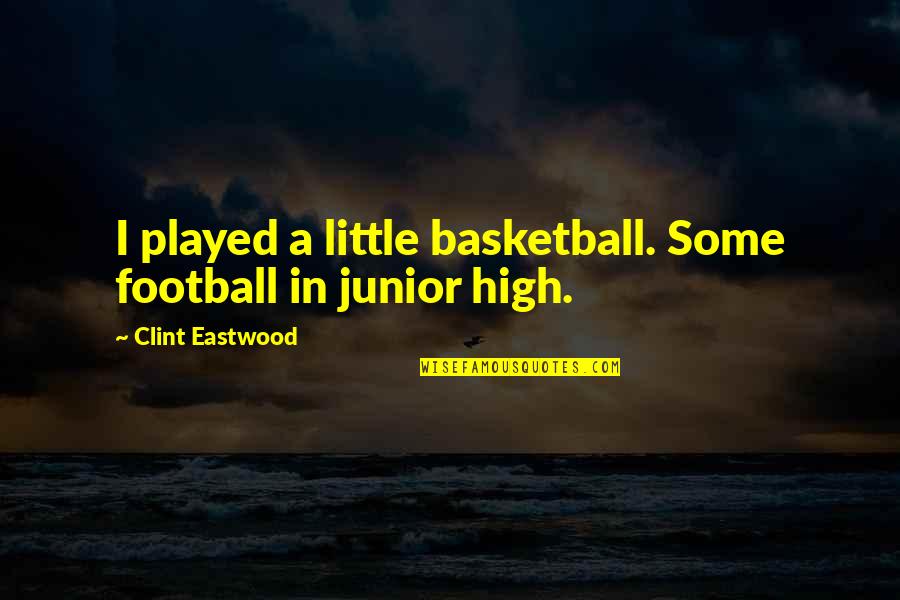 Junior Quotes By Clint Eastwood: I played a little basketball. Some football in