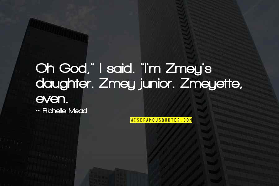 Junior Quotes By Richelle Mead: Oh God," I said. "I'm Zmey's daughter. Zmey