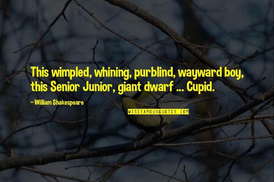 Junior Quotes By William Shakespeare: This wimpled, whining, purblind, wayward boy, this Senior