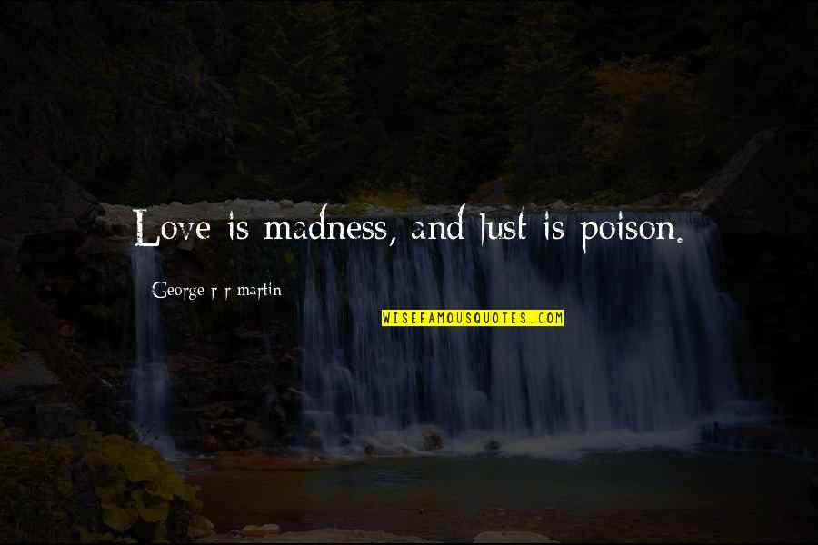 Junior Samples Quotes By George R R Martin: Love is madness, and lust is poison.
