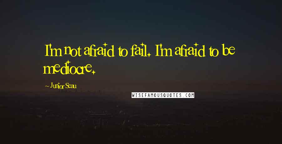 Junior Seau quotes: I'm not afraid to fail. I'm afraid to be mediocre.