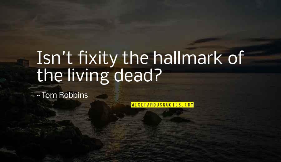Junior Spies In 1984 Quotes By Tom Robbins: Isn't fixity the hallmark of the living dead? Junior Spies In 1984 Quotes By Tom Robbins: Isn't fixity the hallmark of the living dead?