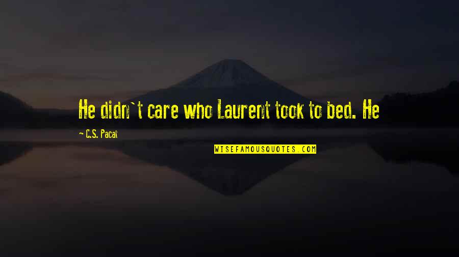 Junior Year Of High School Quotes By C.S. Pacat: He didn't care who Laurent took to bed. Junior Year Of High School Quotes By C.S. Pacat: He didn't care who Laurent took to bed.