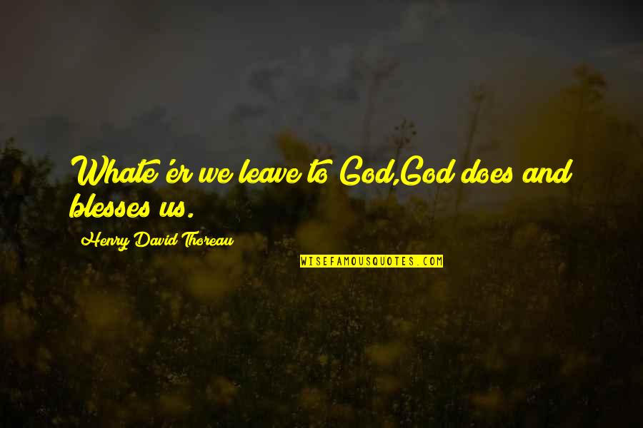 Junior Year Quotes By Henry David Thoreau: Whate'er we leave to God,God does and blesses