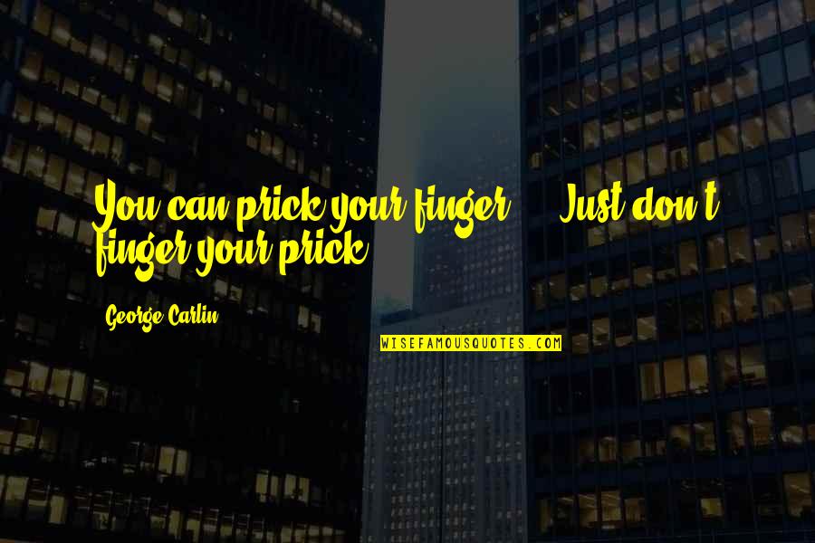 Juniper's Knot Quotes By George Carlin: You can prick your finger ... Just don't Juniper's Knot Quotes By George Carlin: You can prick your finger ... Just don't