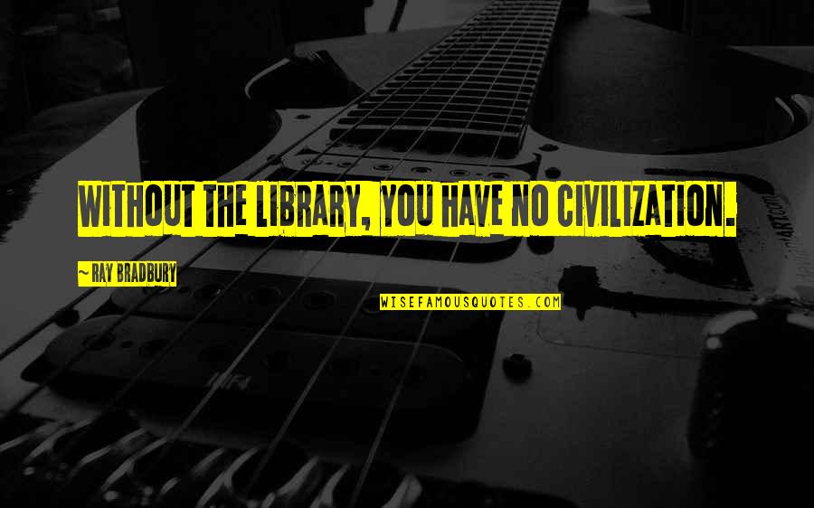 Junique Voucher Quotes By Ray Bradbury: Without the library, you have no civilization. Junique Voucher Quotes By Ray Bradbury: Without the library, you have no civilization.