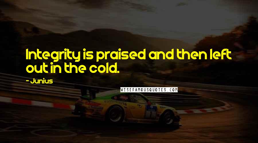 Junius quotes: Integrity is praised and then left out in the cold.