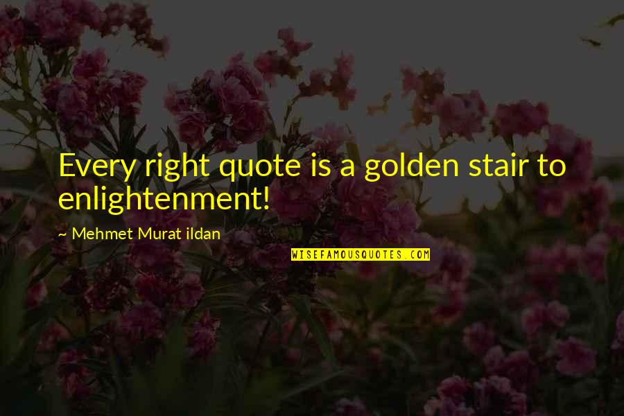 Junius Spencer Morgan Quotes By Mehmet Murat Ildan: Every right quote is a golden stair to