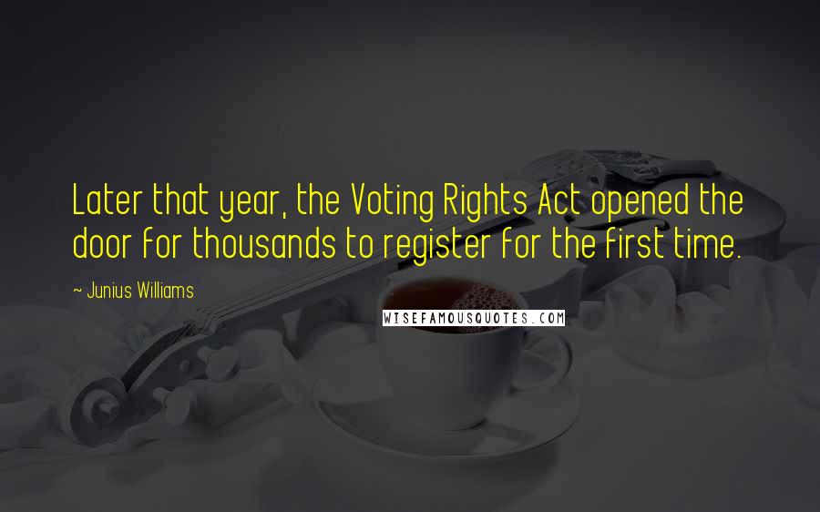 Junius Williams quotes: Later that year, the Voting Rights Act opened the door for thousands to register for the first time.